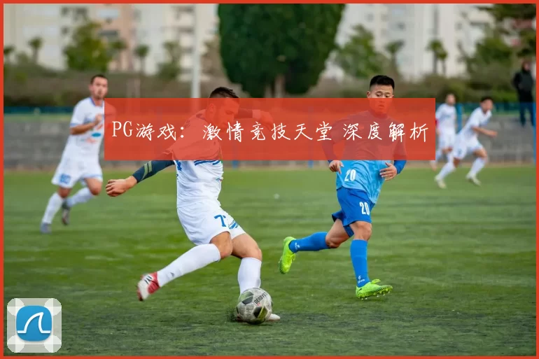 PG游戏：激情竞技天堂 深度解析